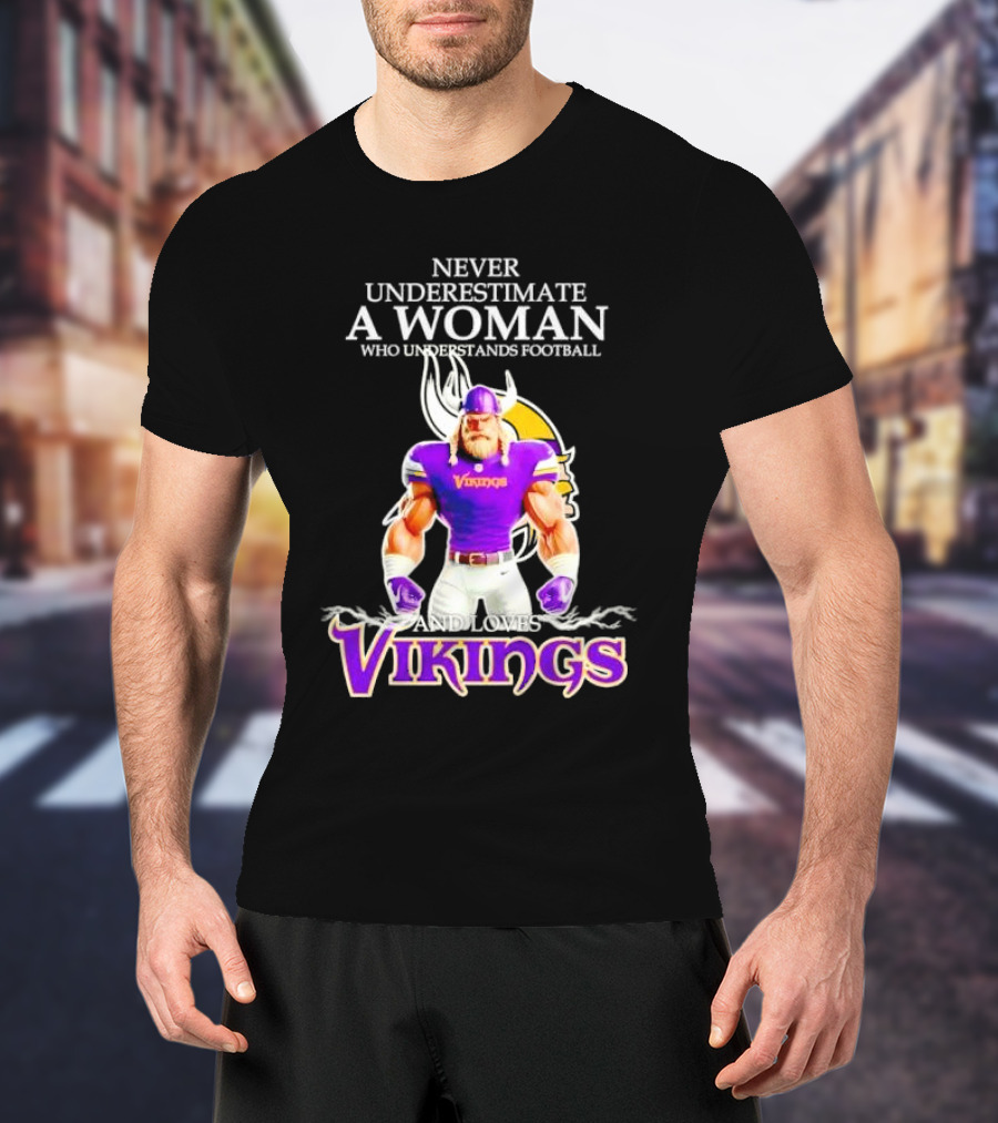Never Underestimate A Woman Who Understands Football And Loves Vikings T-Shirt