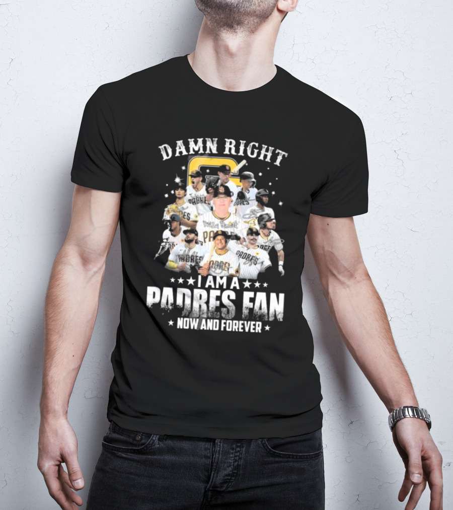 Damn Right Now And Forever I Am A Padres Fan Signatures T-Shirt