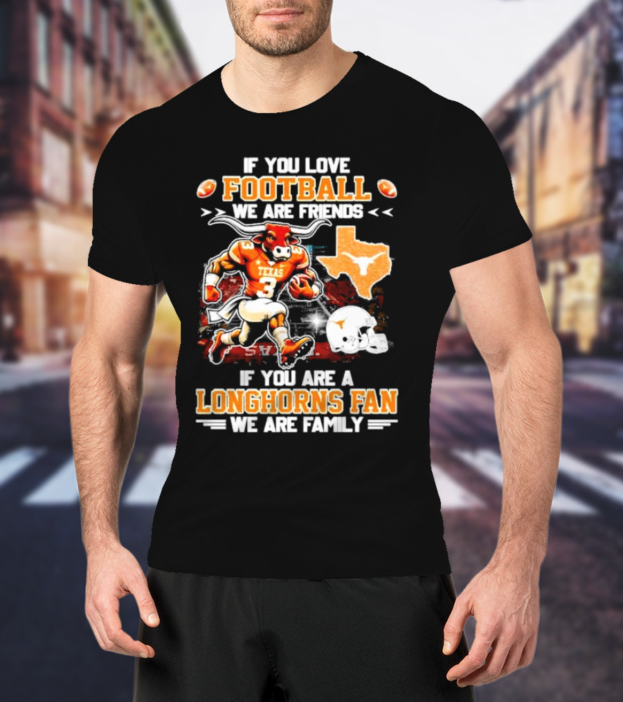 If You Love Football We Are Friends Texas Longhorns Fan We Are Family T-Shirt