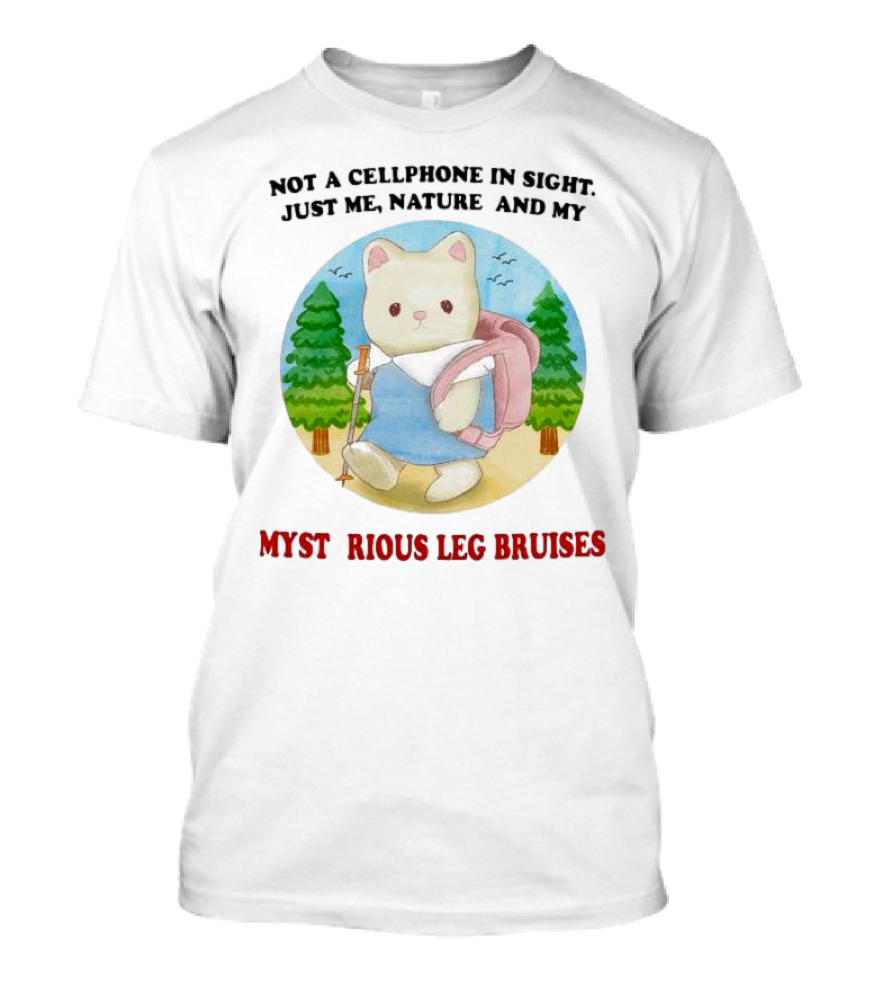 Not A Cellphone In Sight Just Me Nature And My Mysterious Leg Bruises Cat Hiking In Forest T-Shirt