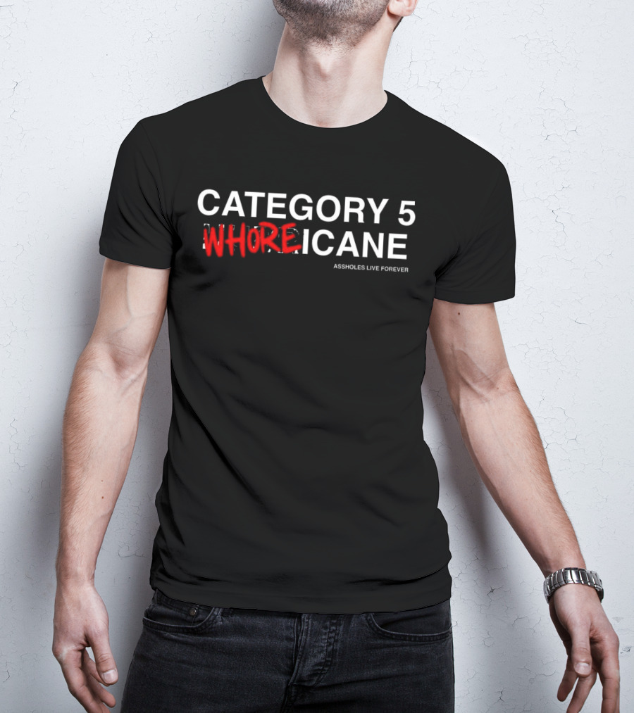 Category 5 Whoreicane Assholes Live Forever T-Shirt
