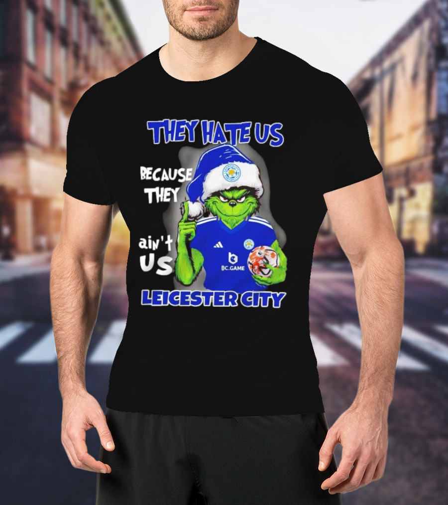 They Hate Us Because They Ain't Us Leicester City Grinch Christmas T-Shirt