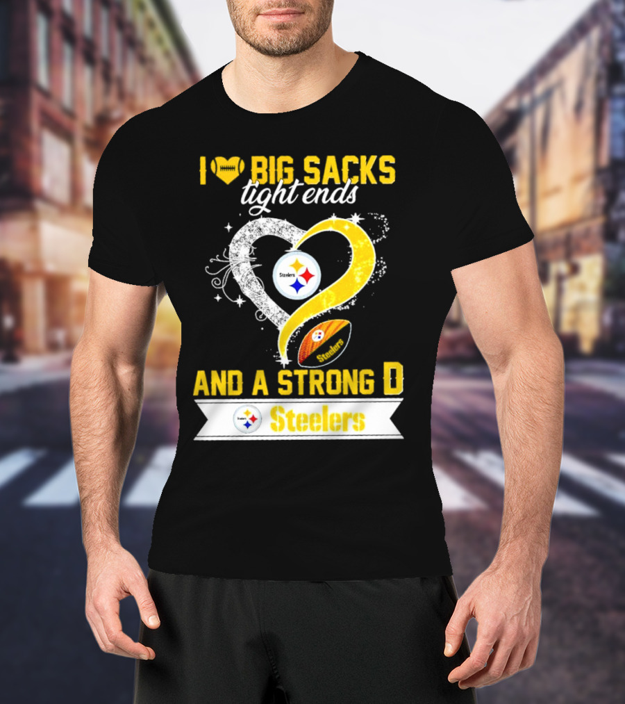 I Love Big Sacks Tight Ends And A Strong D Steelers Football Steelers T-Shirt