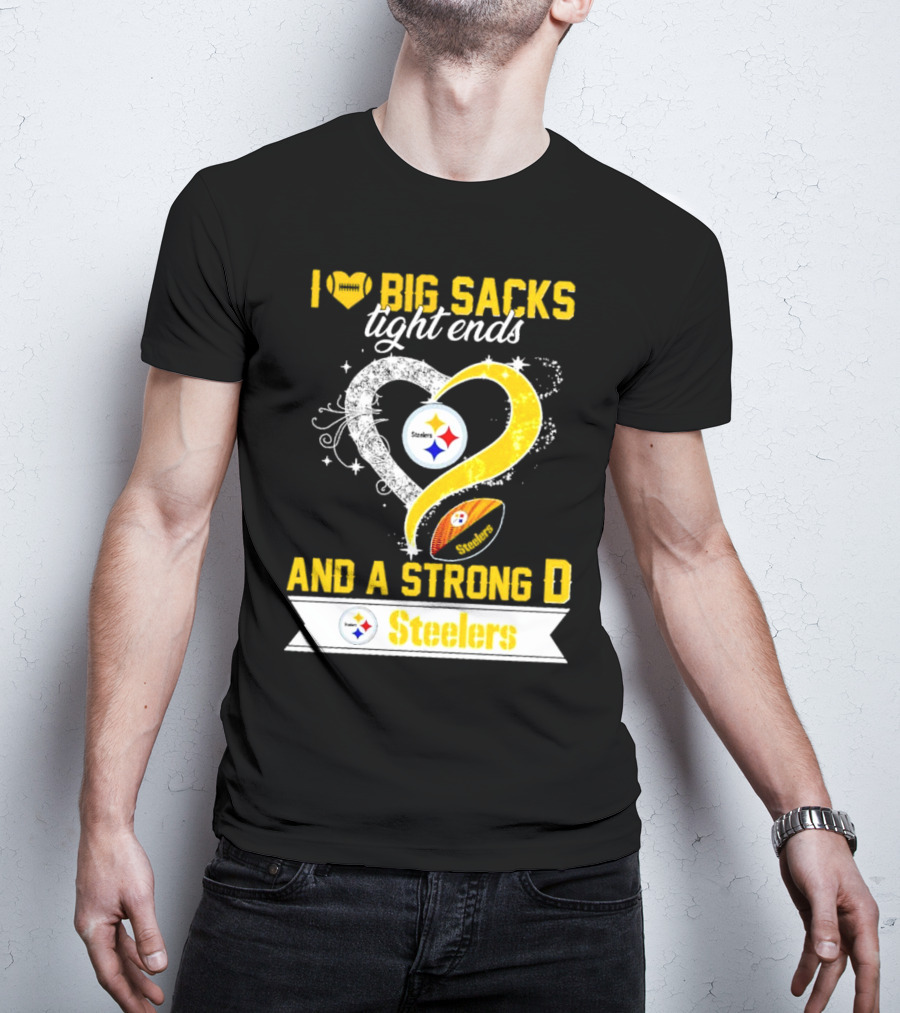 I Love Big Sacks Tight Ends And A Strong D Steelers Football Steelers T-Shirt