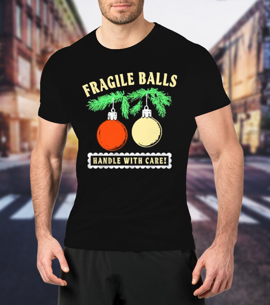 Fragile Balls Handle With Care Christmas Ornaments Pine Branches T-Shirt