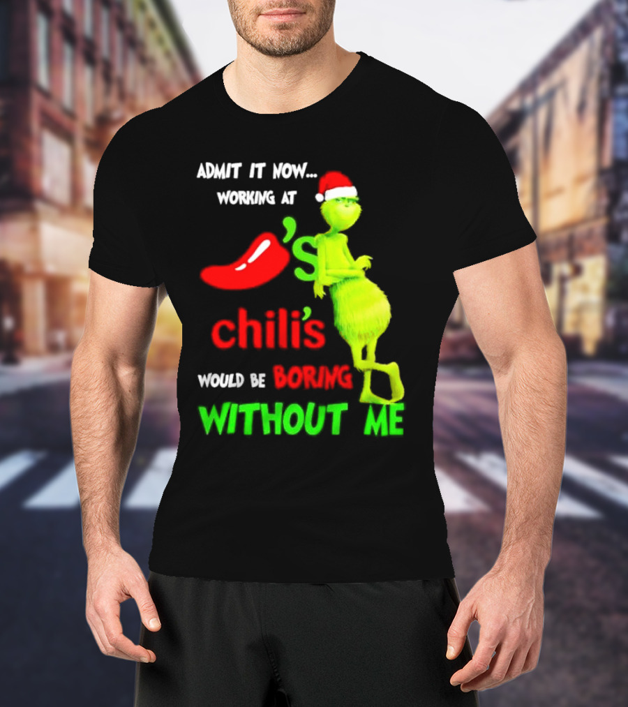 Admit It Now Working At Chili's Would Be Boring Without Me Grinch Christmas Santa Hat T-Shirt