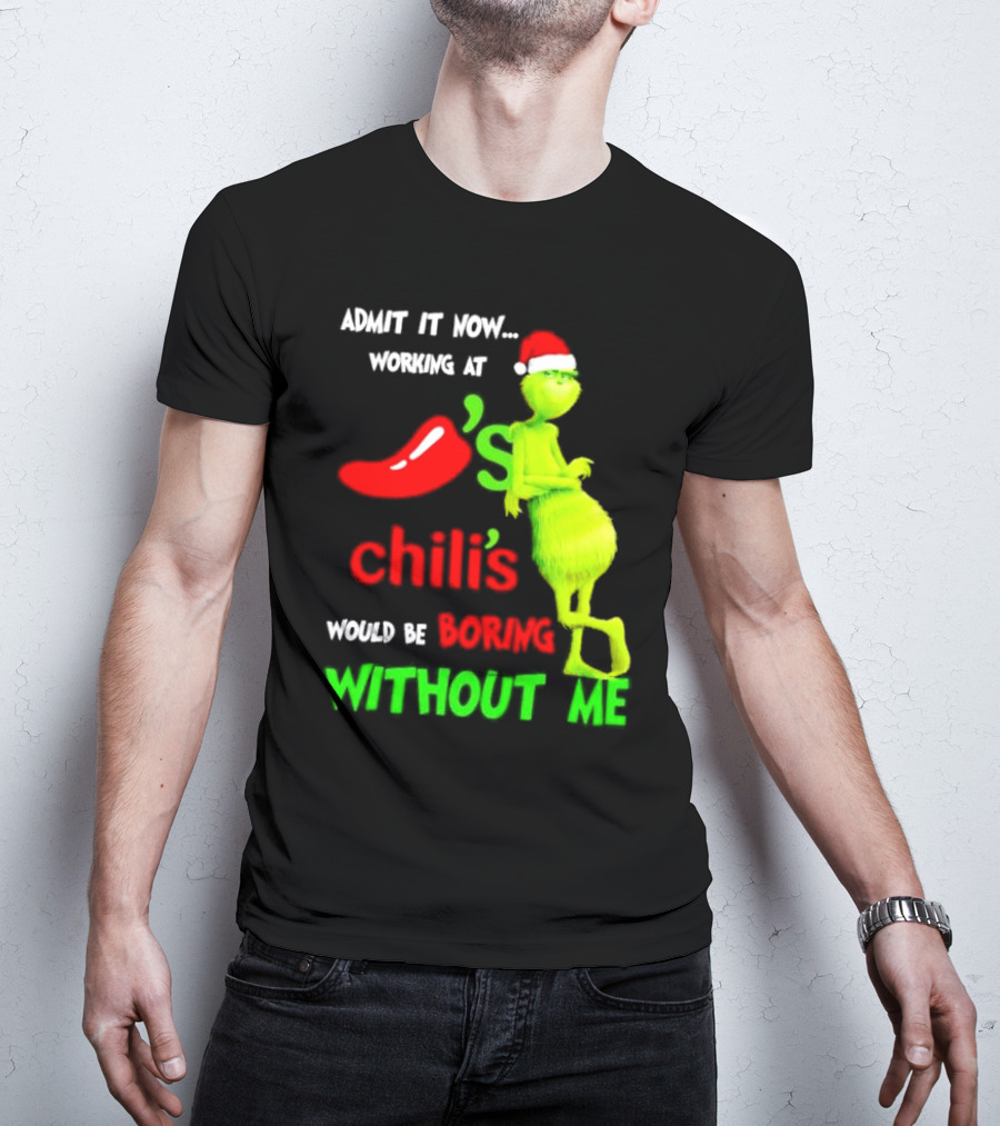 Admit It Now Working At Chili's Would Be Boring Without Me Grinch Christmas Santa Hat T-Shirt