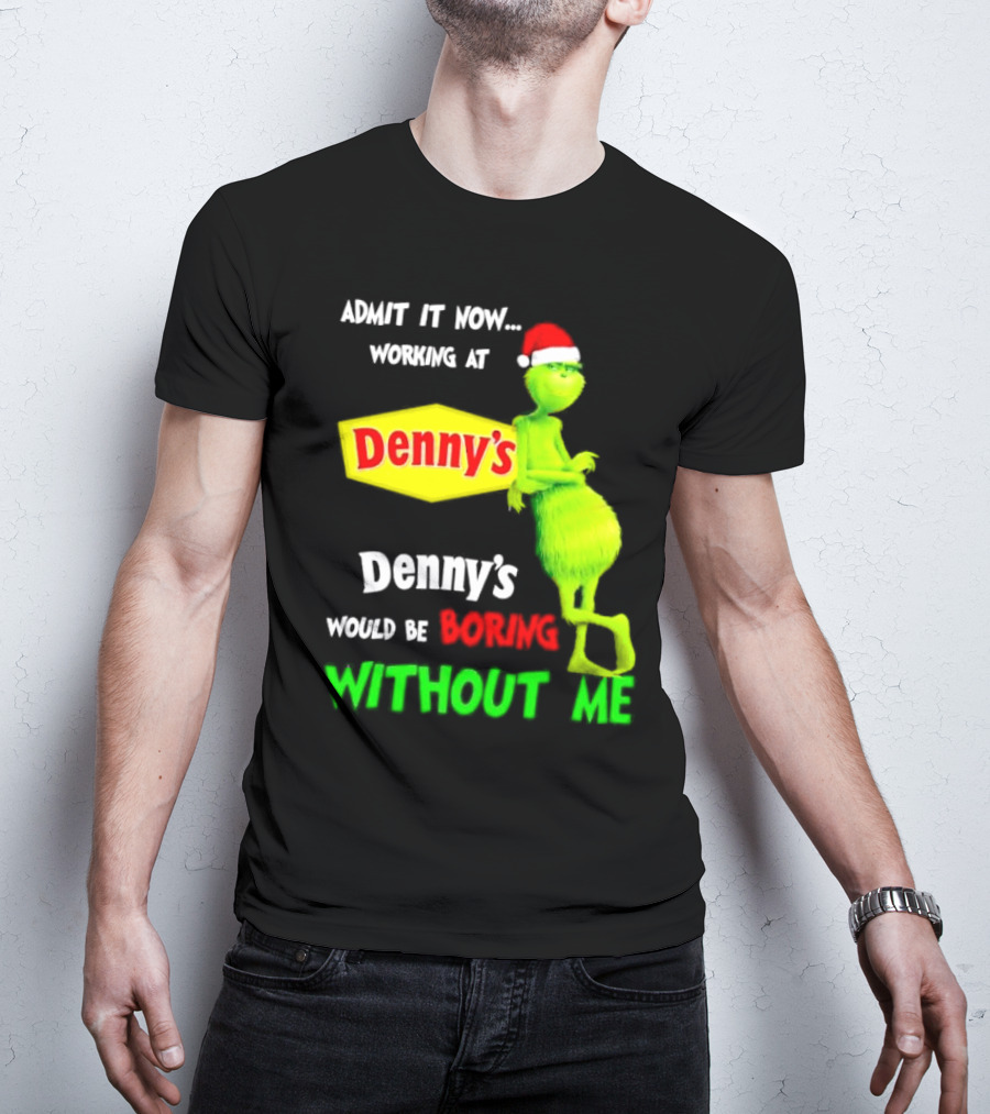 Admit It Now Working At Denny’s Grinch With Santa Hat Would Be Boring Without Me Christmas T-Shirt
