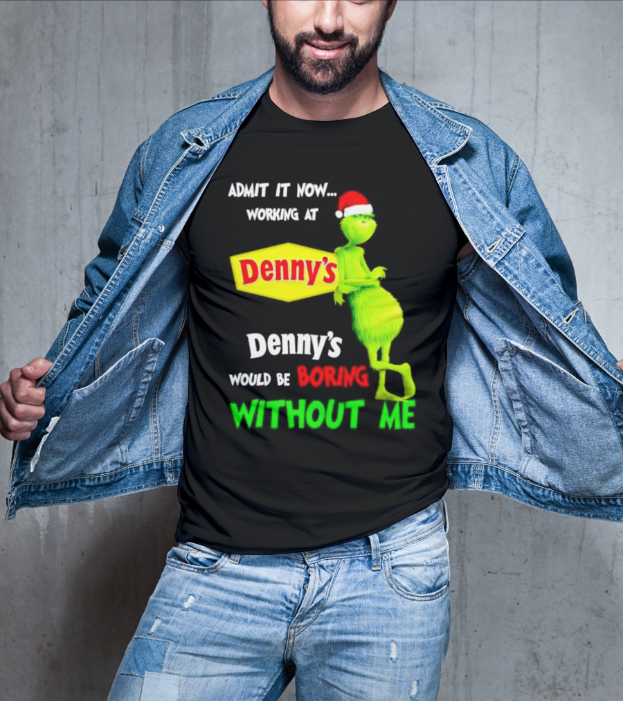 Admit It Now Working At Denny’s Grinch With Santa Hat Would Be Boring Without Me Christmas T-Shirt