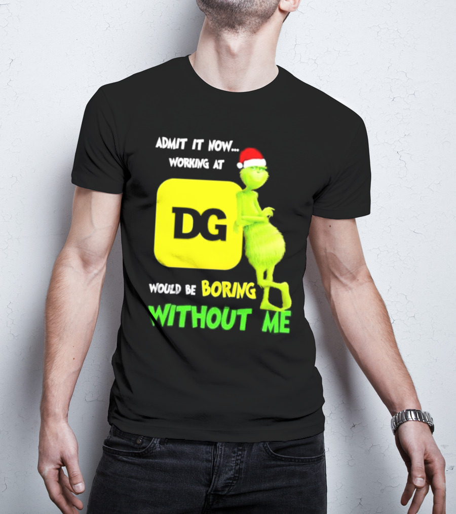 Admit It Now Working At DG Would Be Boring Without Me Grinch Santa Hat Christmas T-Shirt