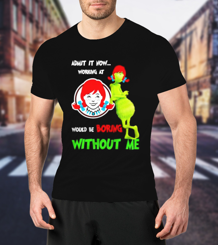 Admit It Now Working At Wendy's Would Be Boring Without Me Grinch With Wendy Hair Christmas T-Shirt