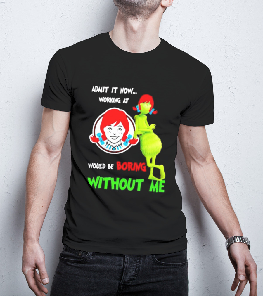 Admit It Now Working At Wendy's Would Be Boring Without Me Grinch With Wendy Hair Christmas T-Shirt