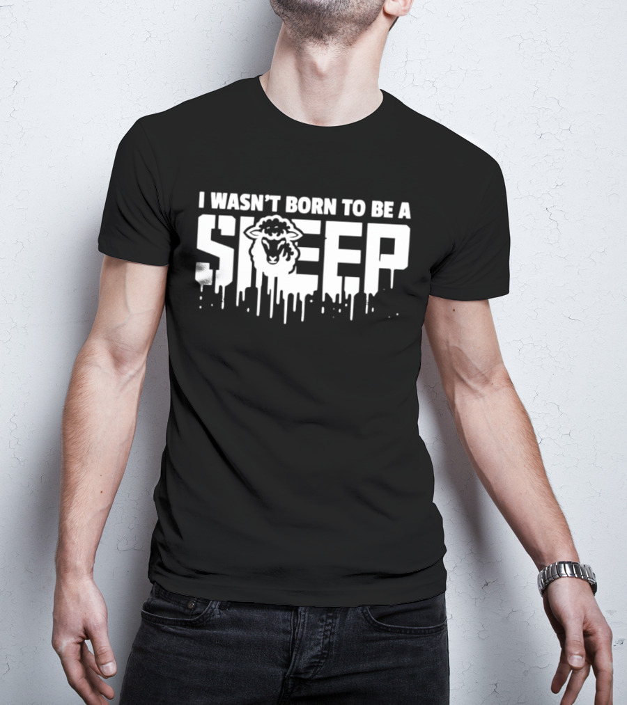 I Wasn't Born To Be A Sheep Dripping Letters Bold Text Rebel Attitude T-Shirt