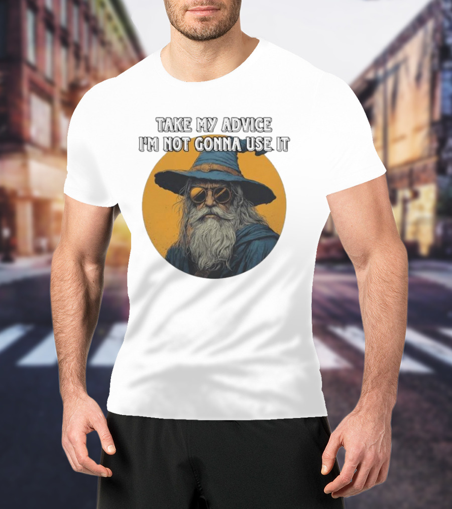 Take My Advice I'm Not Gonna Use It Wizard With Sunglasses And Hat T-Shirt