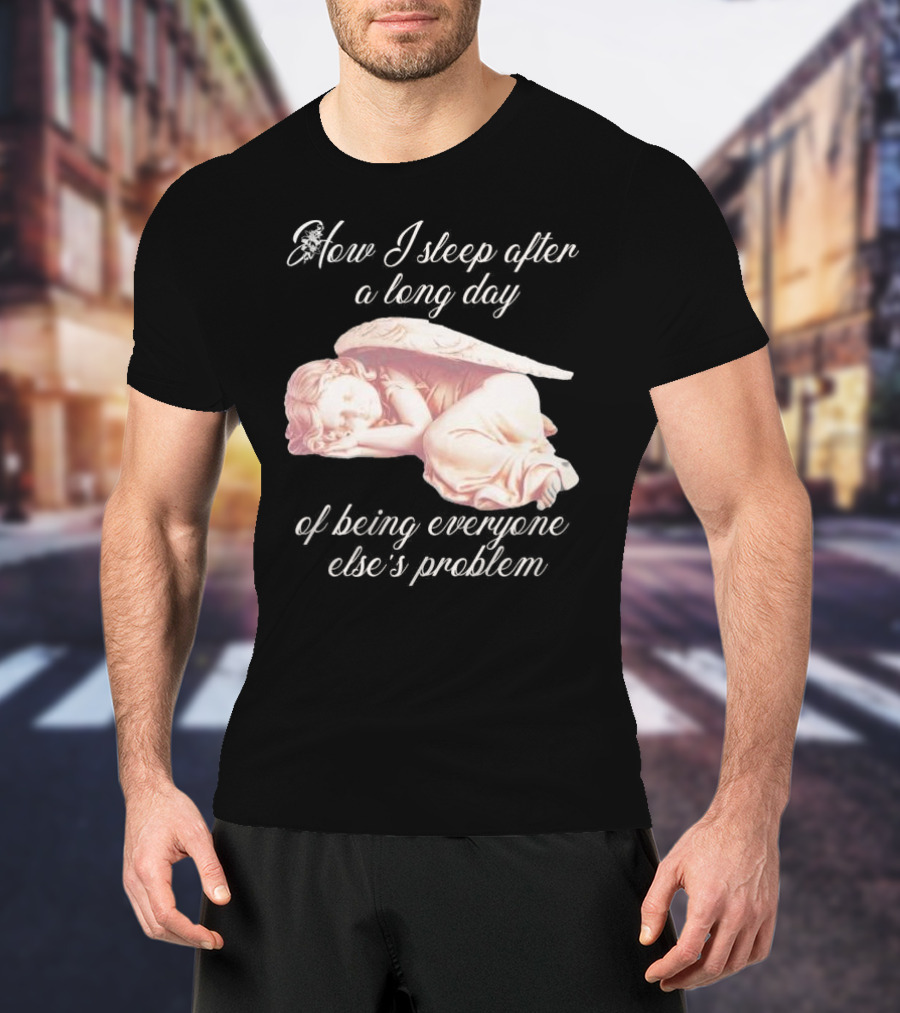 How I Sleep After A Long Day Of Being Everyone Else’s Problem Angel Sleeping T-Shirt