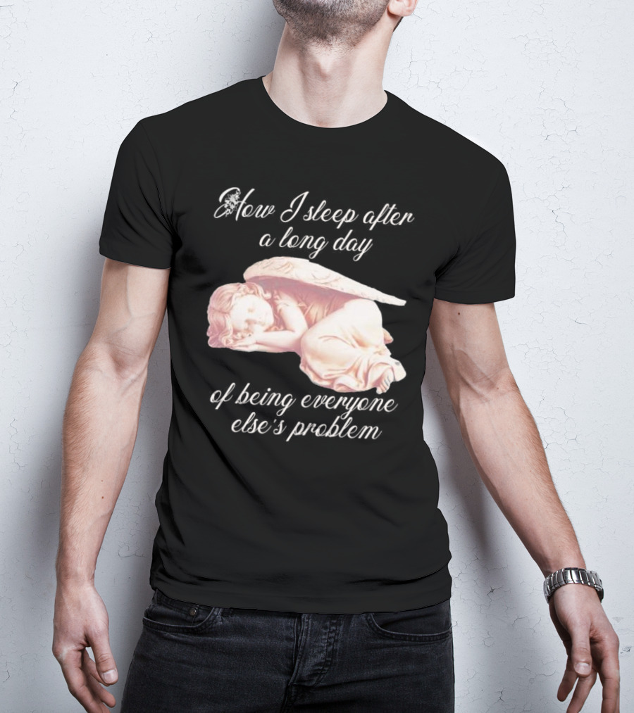 How I Sleep After A Long Day Of Being Everyone Else’s Problem Angel Sleeping T-Shirt