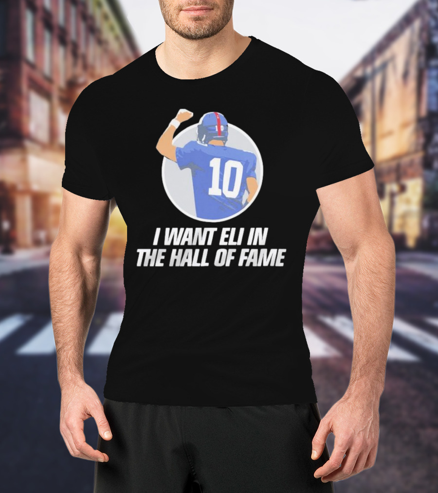 I Want Eli In The Hall Of Fame Football Number 10 Player Recognition T-Shirt