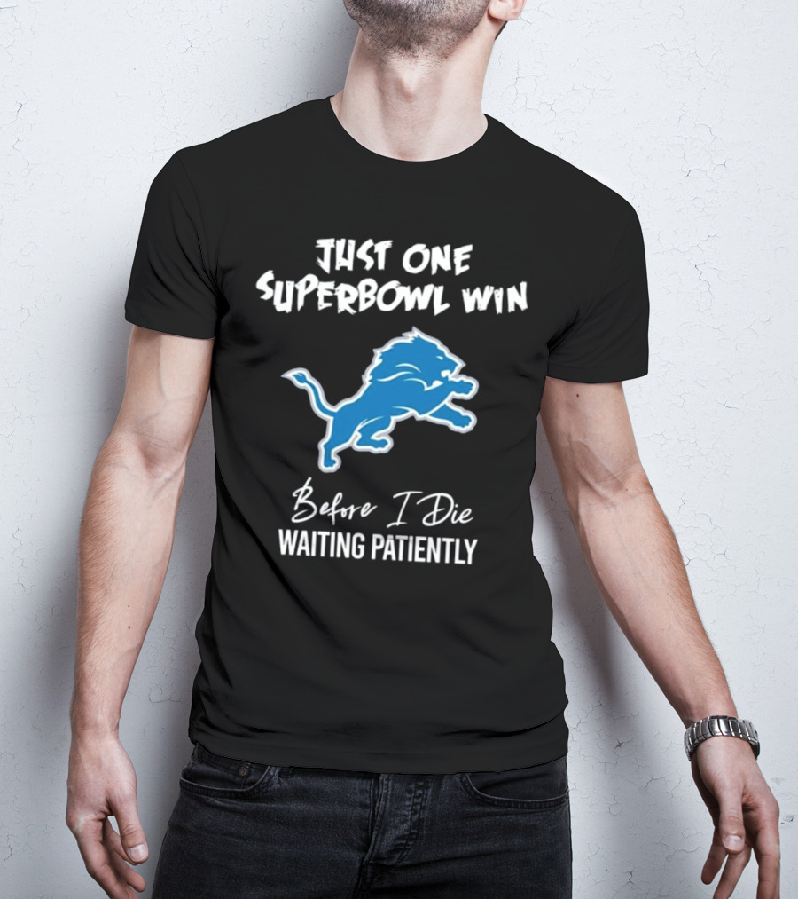 Detroit Lions Just One Superbowl Win Before I Die Waiting Patiently Logo Fan Sentiment T-Shirt