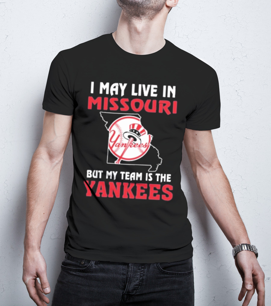 I May Live In Missouri But My Team Is The Yankees Yankees T-Shirt