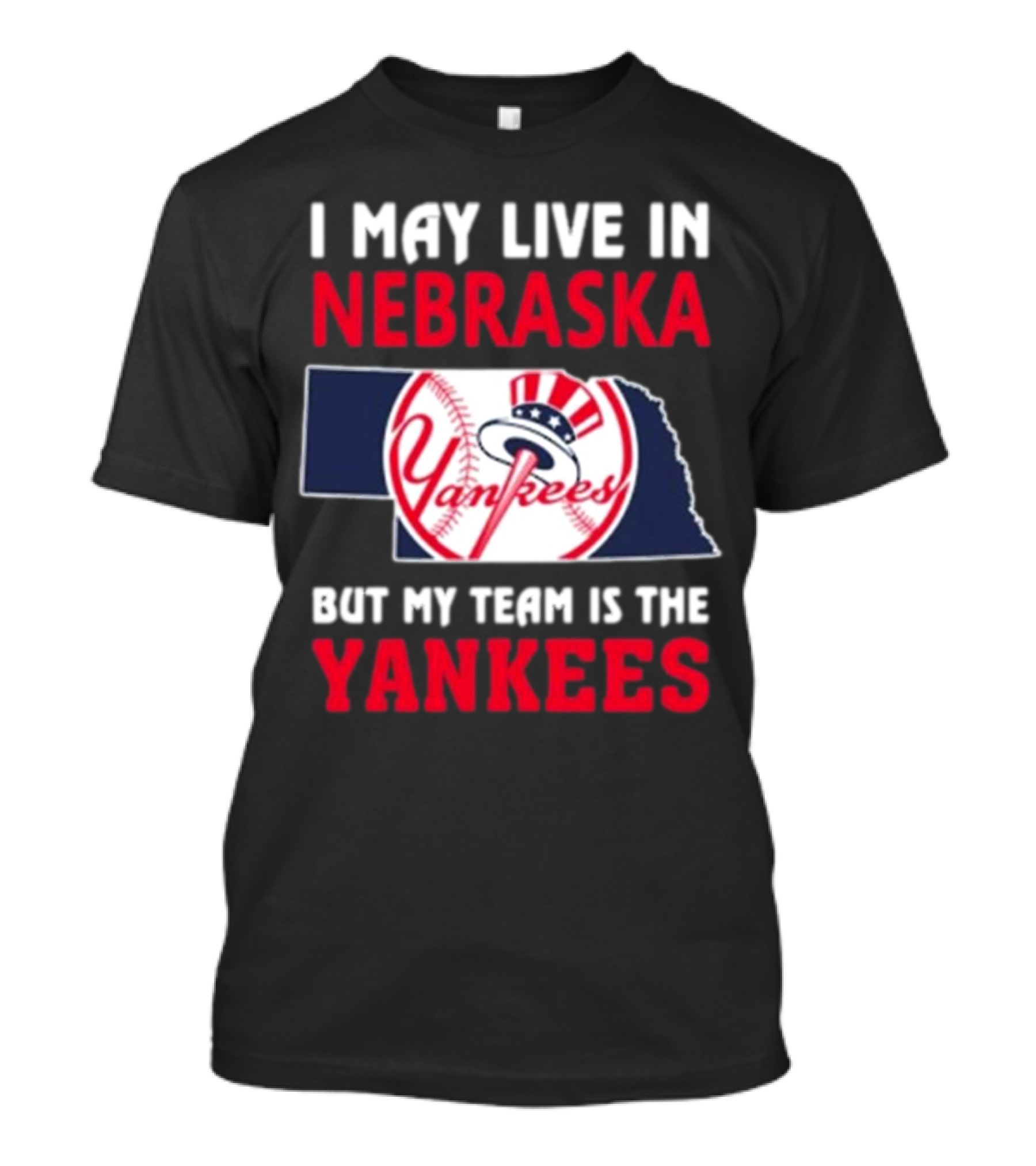I May Live In Nebraska But My Team Is The New York Yankees Yankees T-Shirt