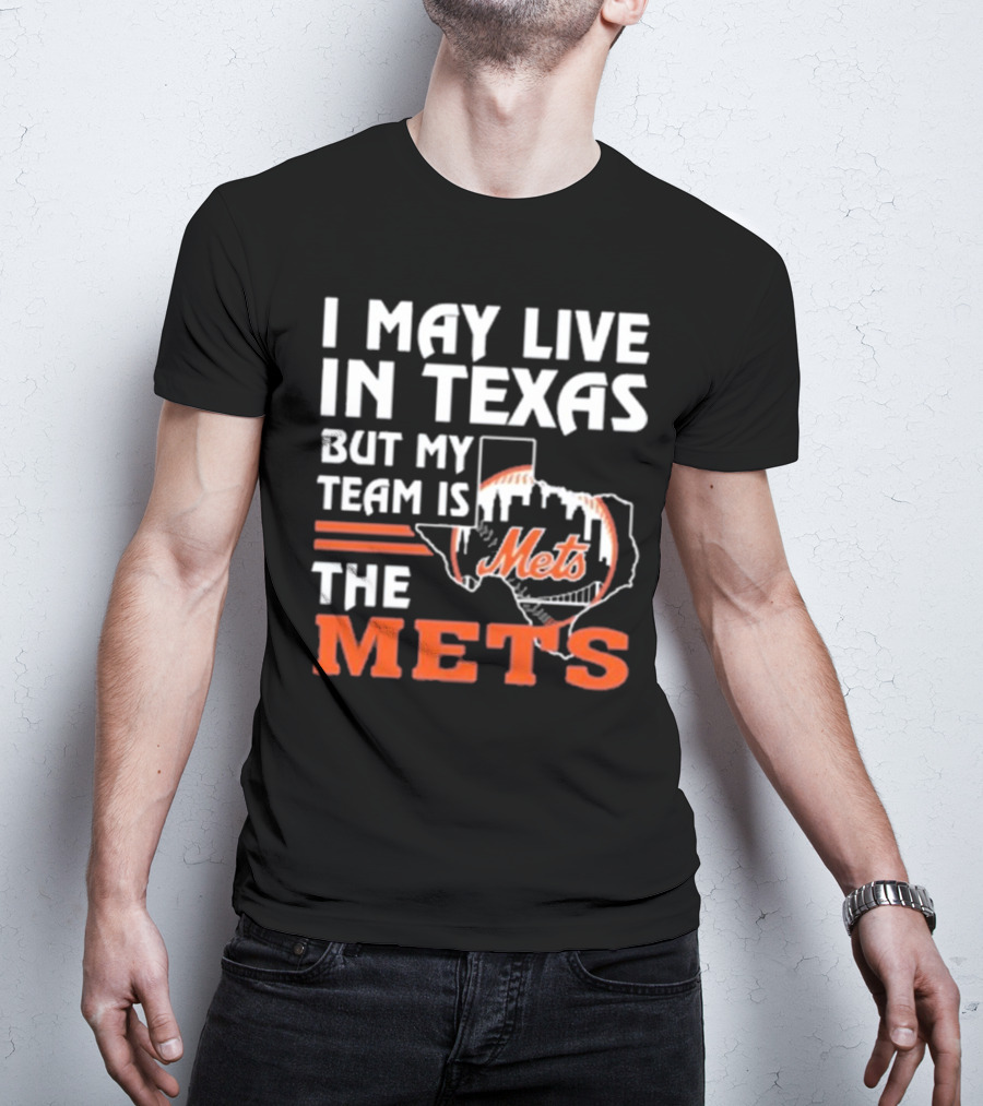I May Live In Texas But My Team Is Mets T-Shirt