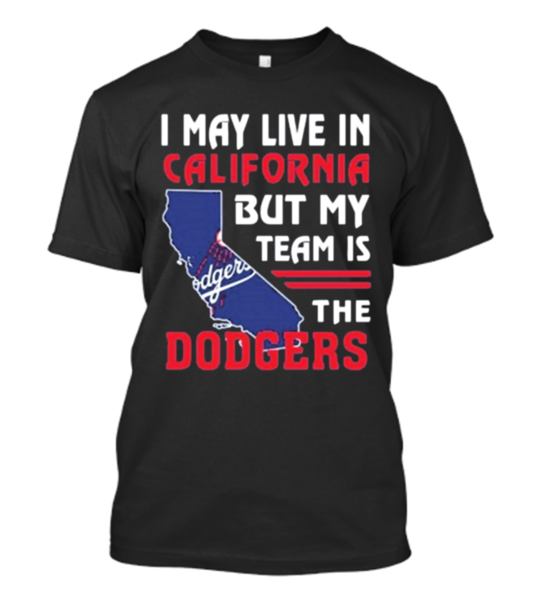 I May Live In California But My Team Is The Dodgers Los Angeles T-Shirt