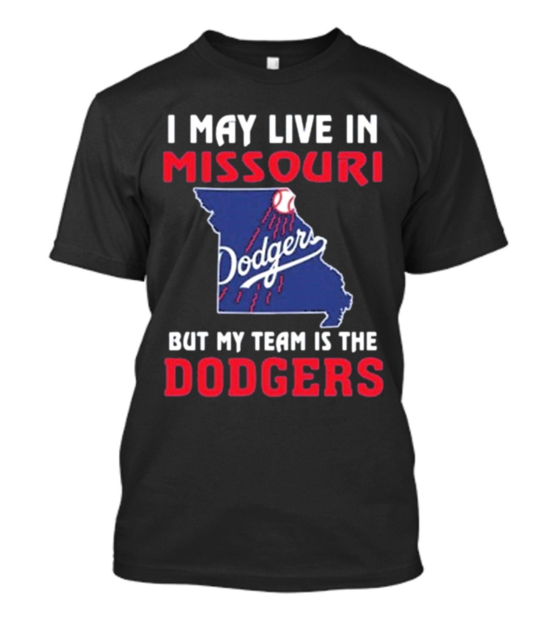 I May Live In Missouri But My Team Is The Dodgers T-Shirt