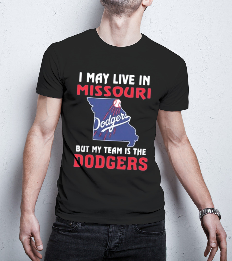 I May Live In Missouri But My Team Is The Dodgers T-Shirt