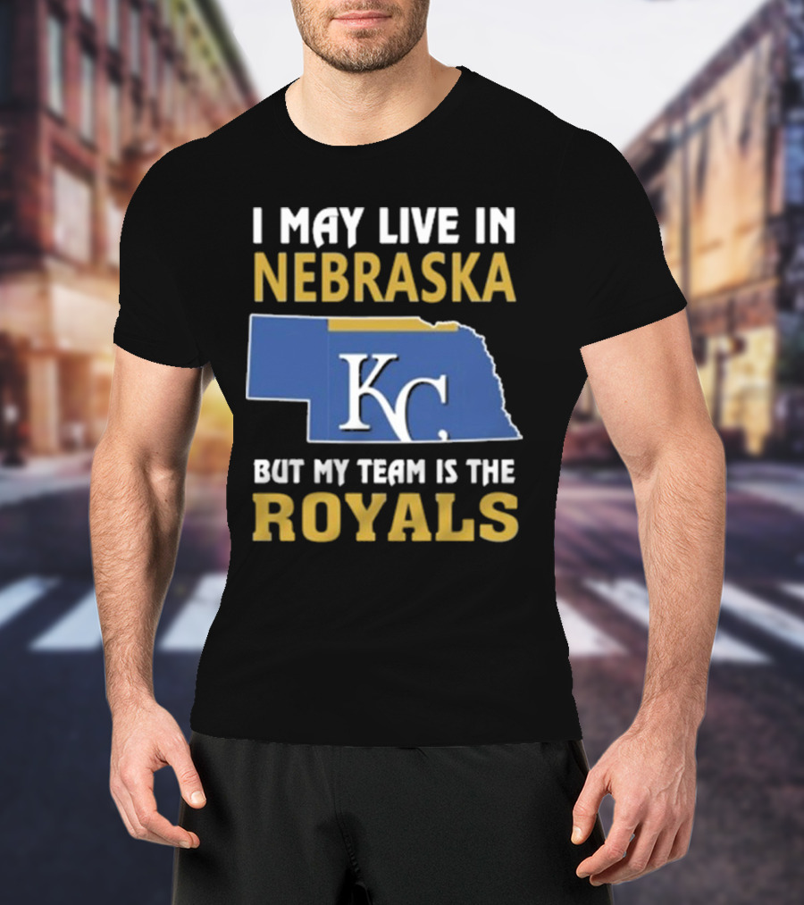I May Live In Nebraska But My Team Is The Kansas City Royals KC T-Shirt