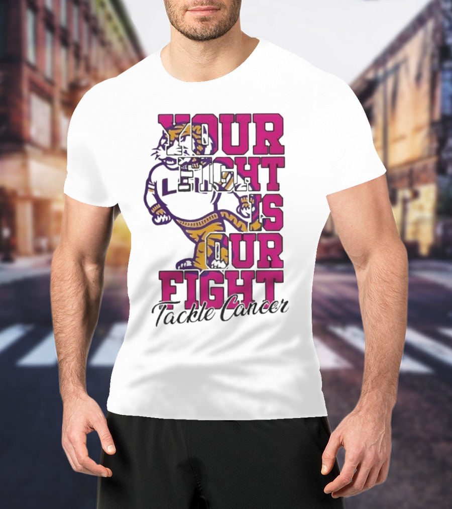 LSU Tigers Your Fight Is Our Fight Tackle Cancer T-Shirt