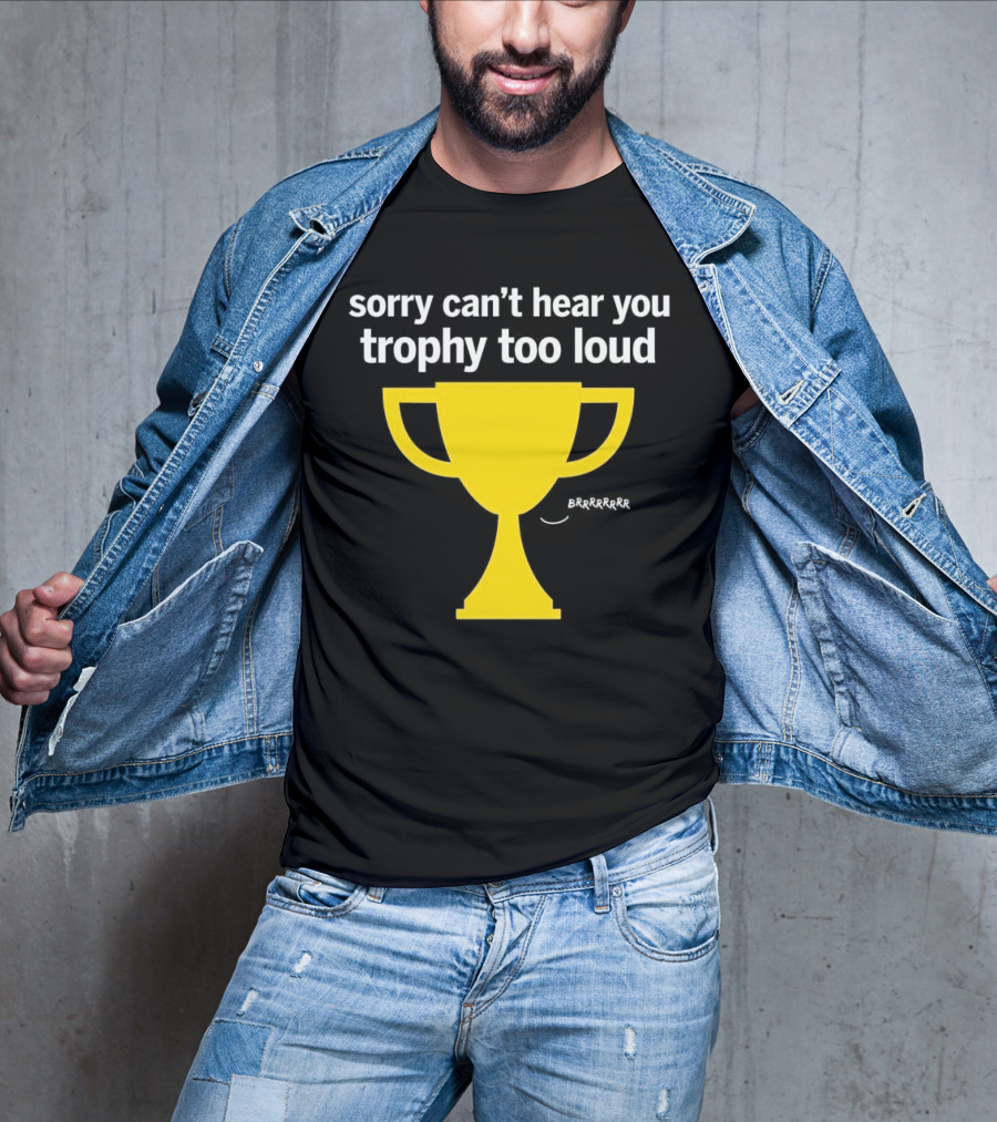 Sorry Can't Hear You Trophy Too Loud Brrrrrr Yellow Cup T-Shirt