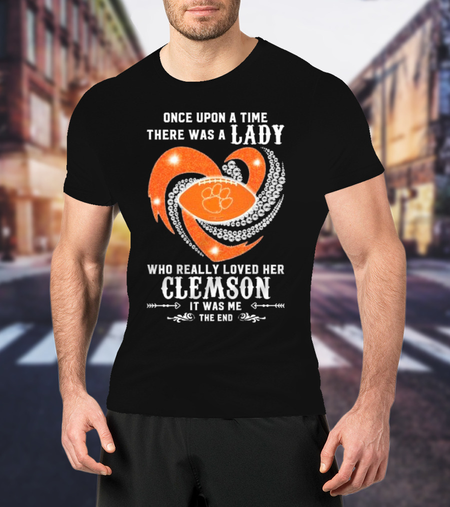 Once Upon A Time There Was A Lady Who Really Loved Her Clemson Tigers It Was Me The End T-Shirt