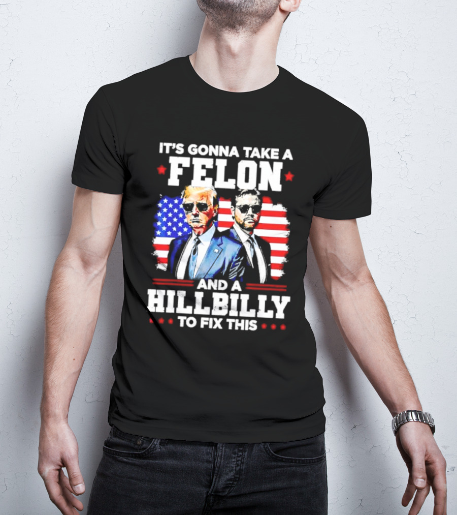 It's Gonna Take A Felon And A Hillbilly To Fix This Vintage US Flag T-Shirt