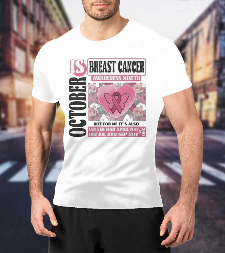 October Is Breast Cancer Awareness Month But For Me It's Also Year Round Jan Feb Mar April May Jun Jul Aug Sep Nov Dec Butterfly Ribbon Floral Background T-Shirt