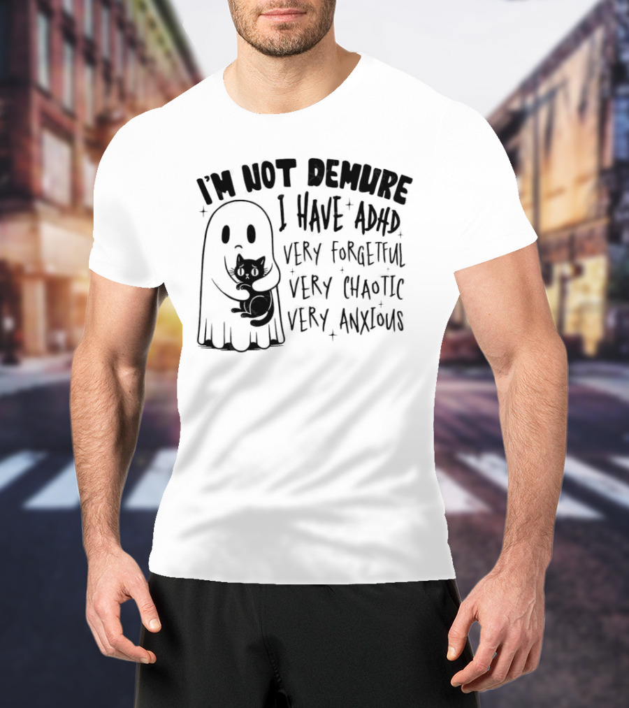 I'm Not Demure I Have ADHD Very Forgetful Very Chaotic Very Anxious Ghost With Cat T-Shirt