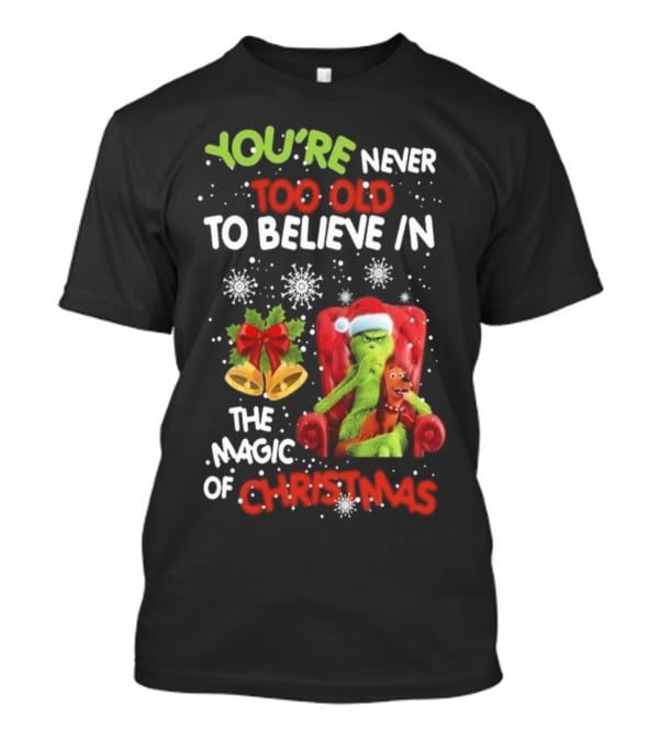 YOU'RE NEVER TOO OLD TO BELIEVE IN THE MAGIC OF CHRISTMAS GRINCH WITH MAX SITTING IN CHAIR SNOWFLAKES HOLIDAY BELLS AND BOW T-Shirt