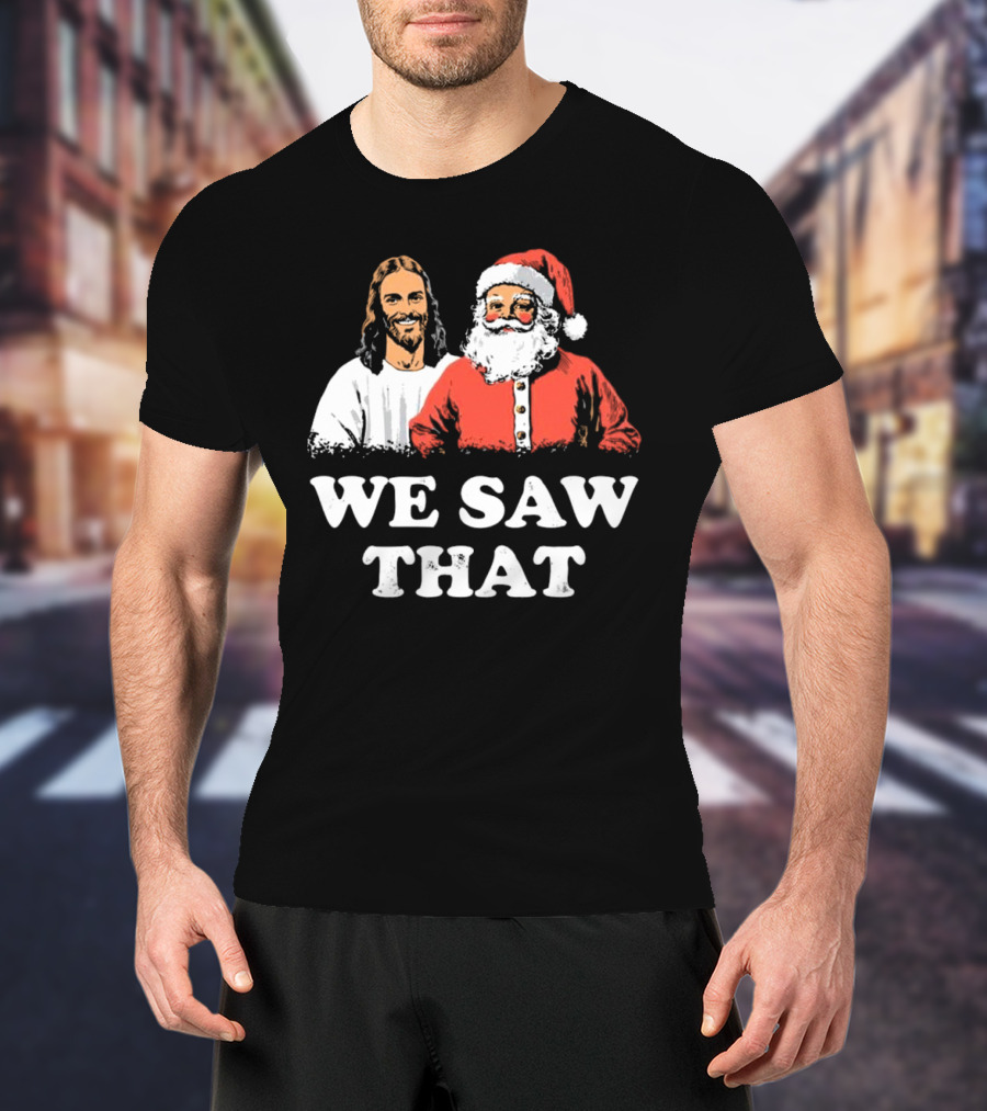 We Saw That Merry Christmas Santa And Jesus T-Shirt