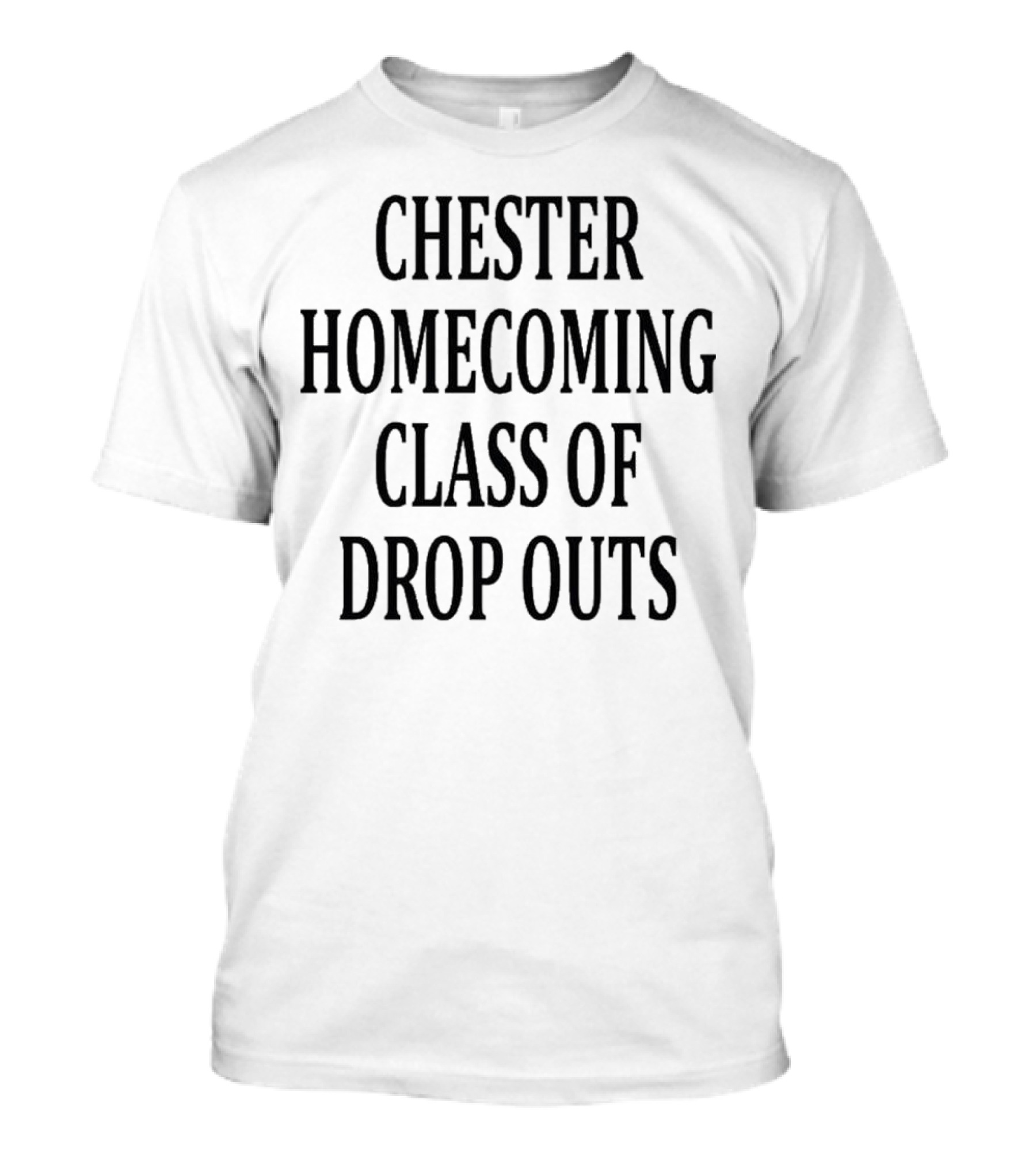 Chester Homecoming Class Of Drop Outs Reunion T-Shirt