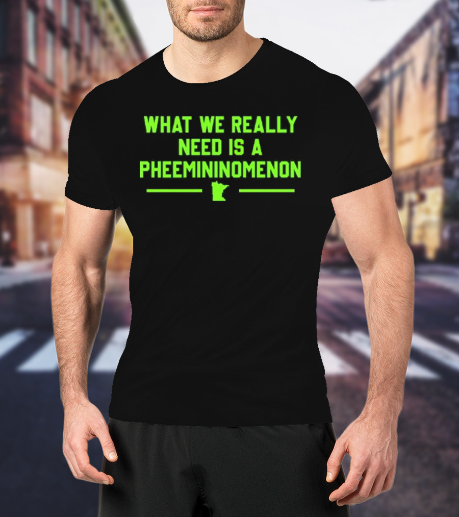 What We Really Need Is A Pheemininomenon Minnesota Lynx T-Shirt