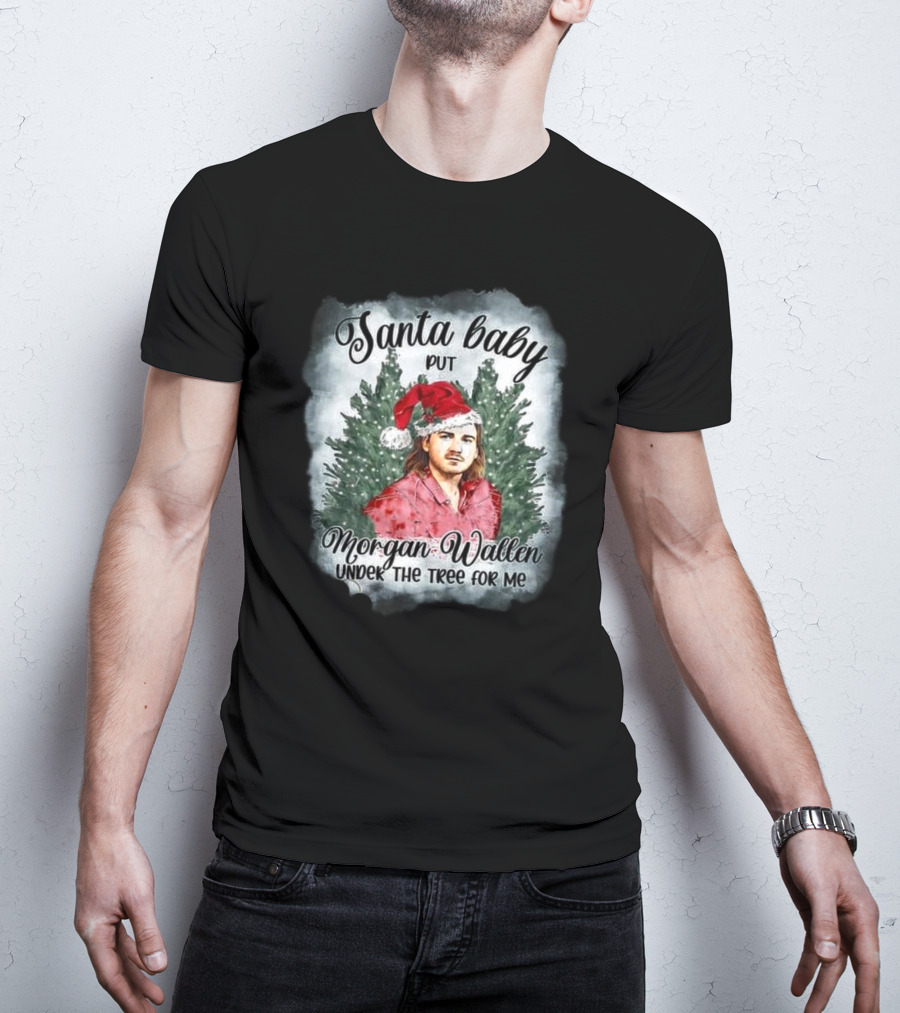 Santa Baby Put Morgan Wallen Under The Tree For Me Christmas T-Shirt