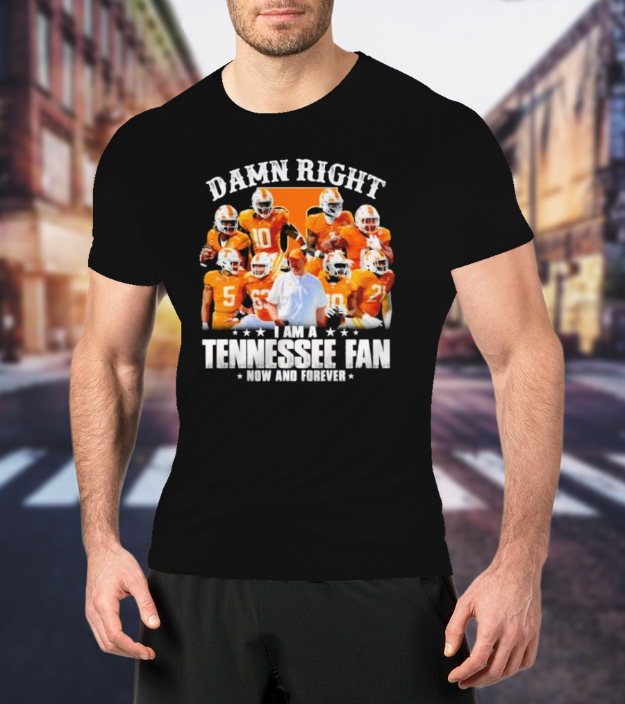 Damn Right I Am A Tennessee Fan Now And Forever T-Shirt