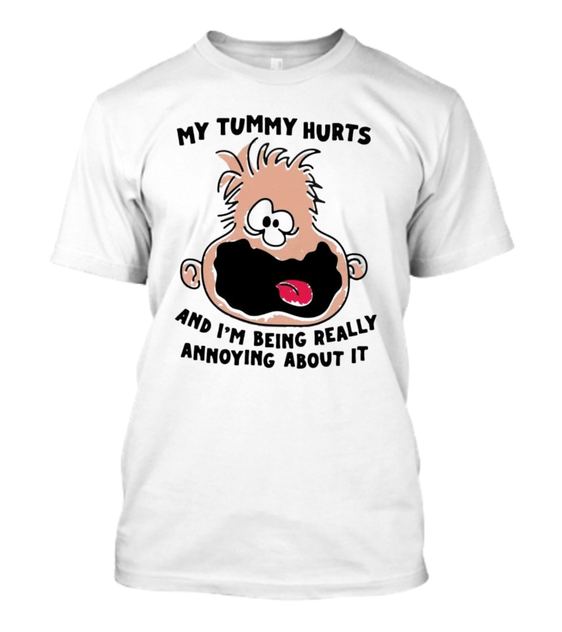 My Tummy Hurts And I’m Being Really Annoying About It Funny Cartoon Face T-Shirt