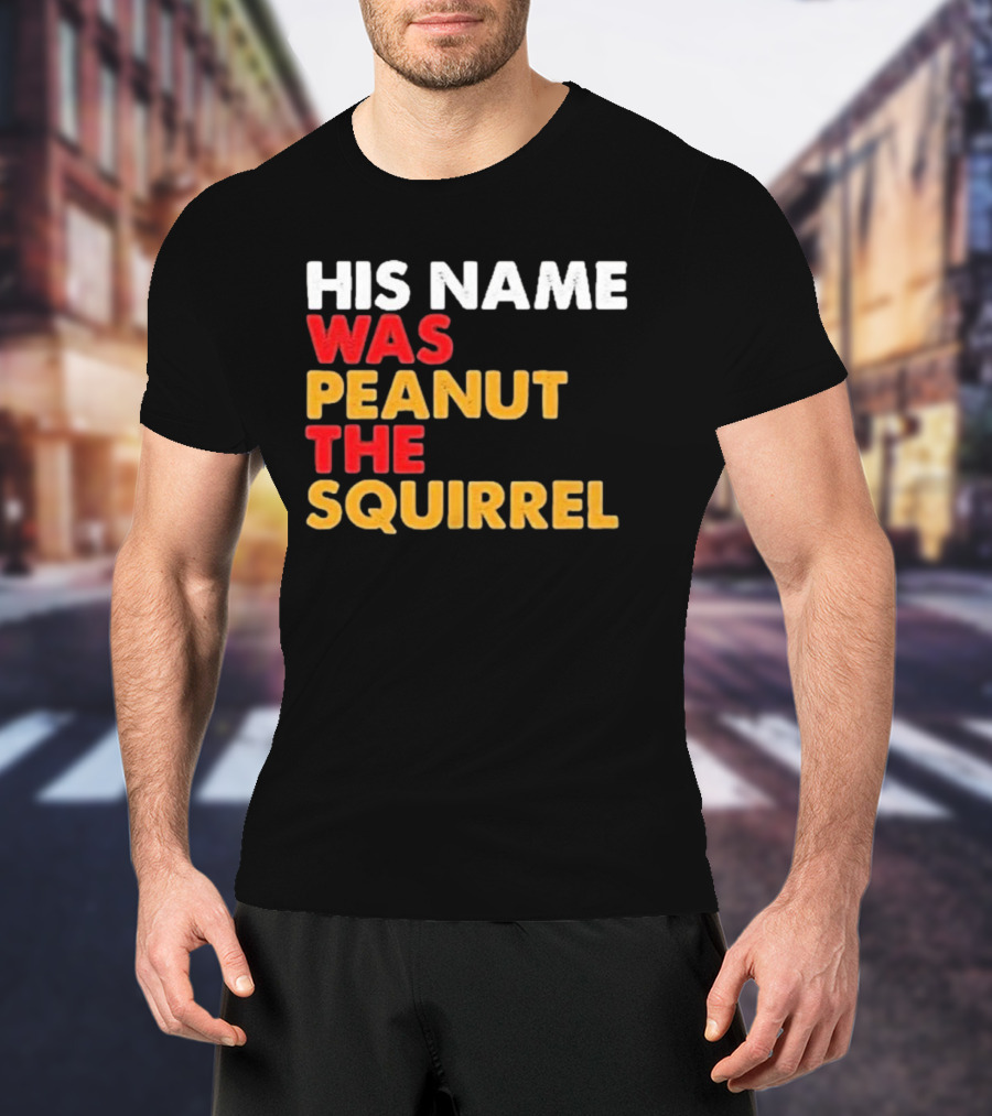 His Name Was Peanut The Squirrel Justice For Peanut T-Shirt