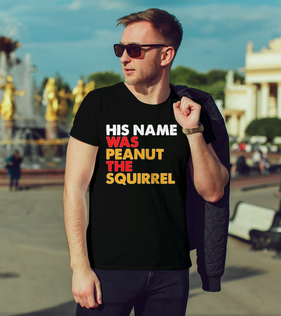 His Name Was Peanut The Squirrel Justice For Peanut T-Shirt
