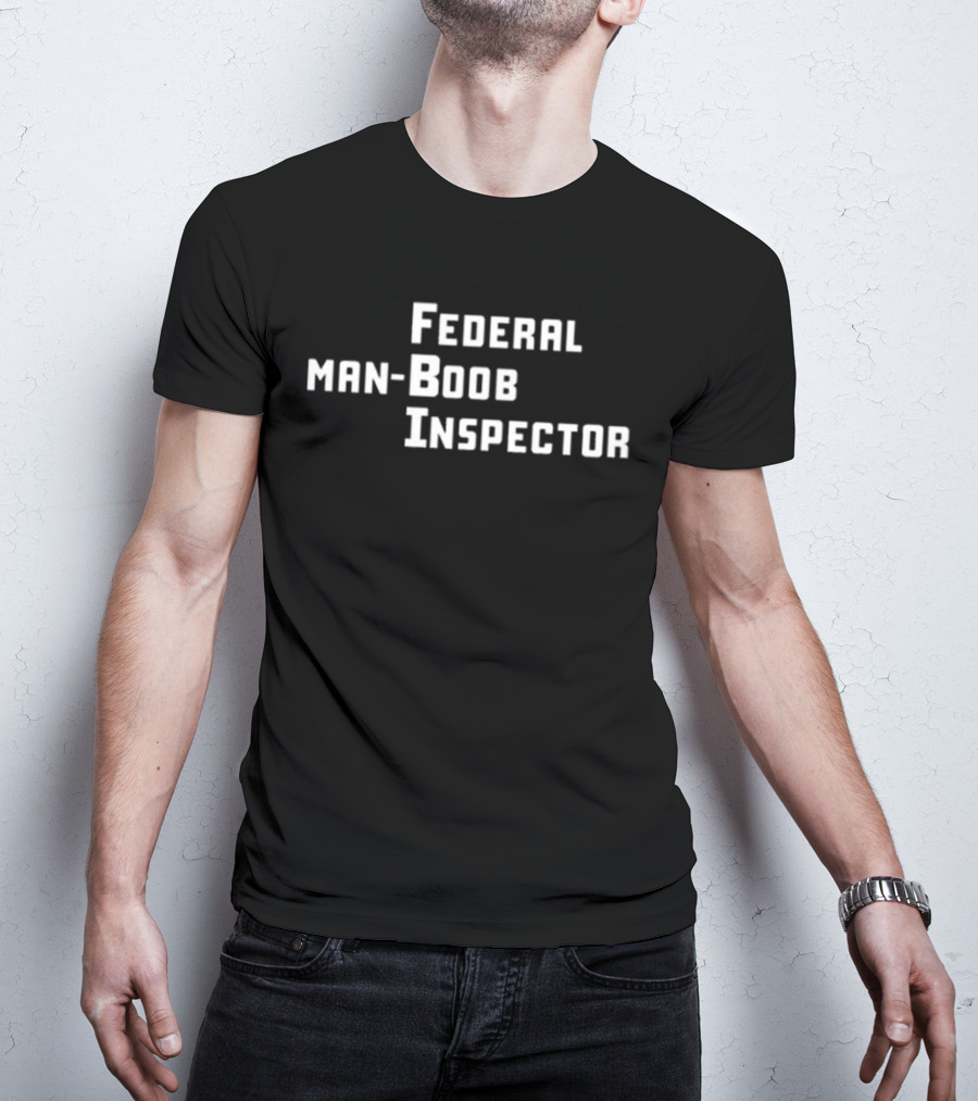 Federal Man-Boob Inspector Bold Text Humor T-Shirt
