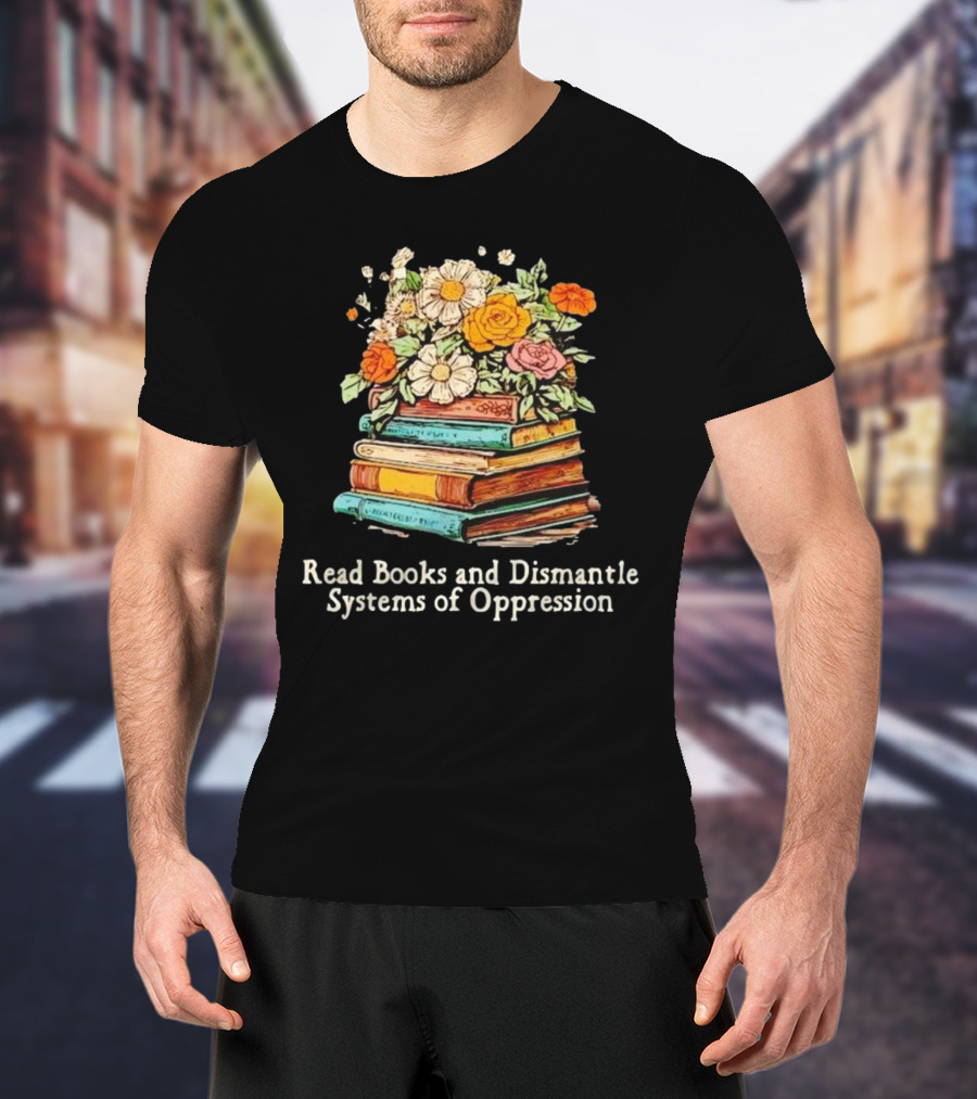 Read Books And Dismantle Systems Of Oppression Floral Stacked Books T-Shirt