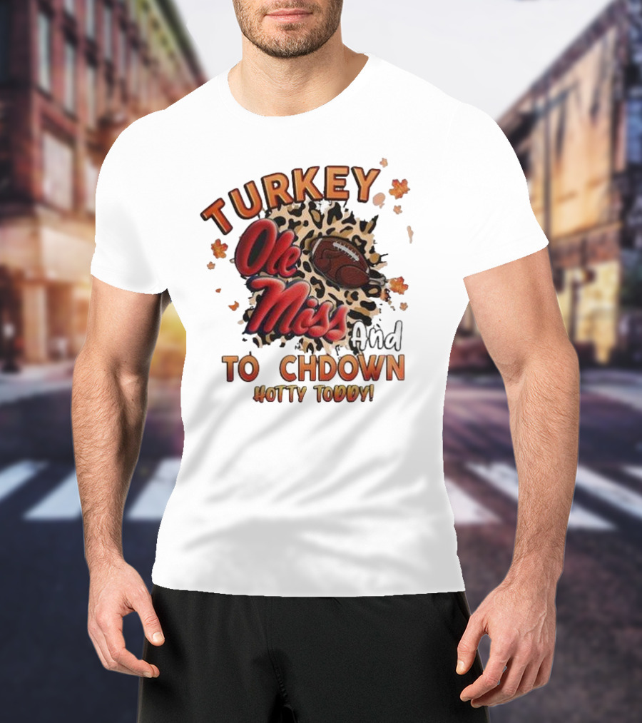 Ole Miss Rebels Turkey And Touchdown Hotty Toddy T-Shirt