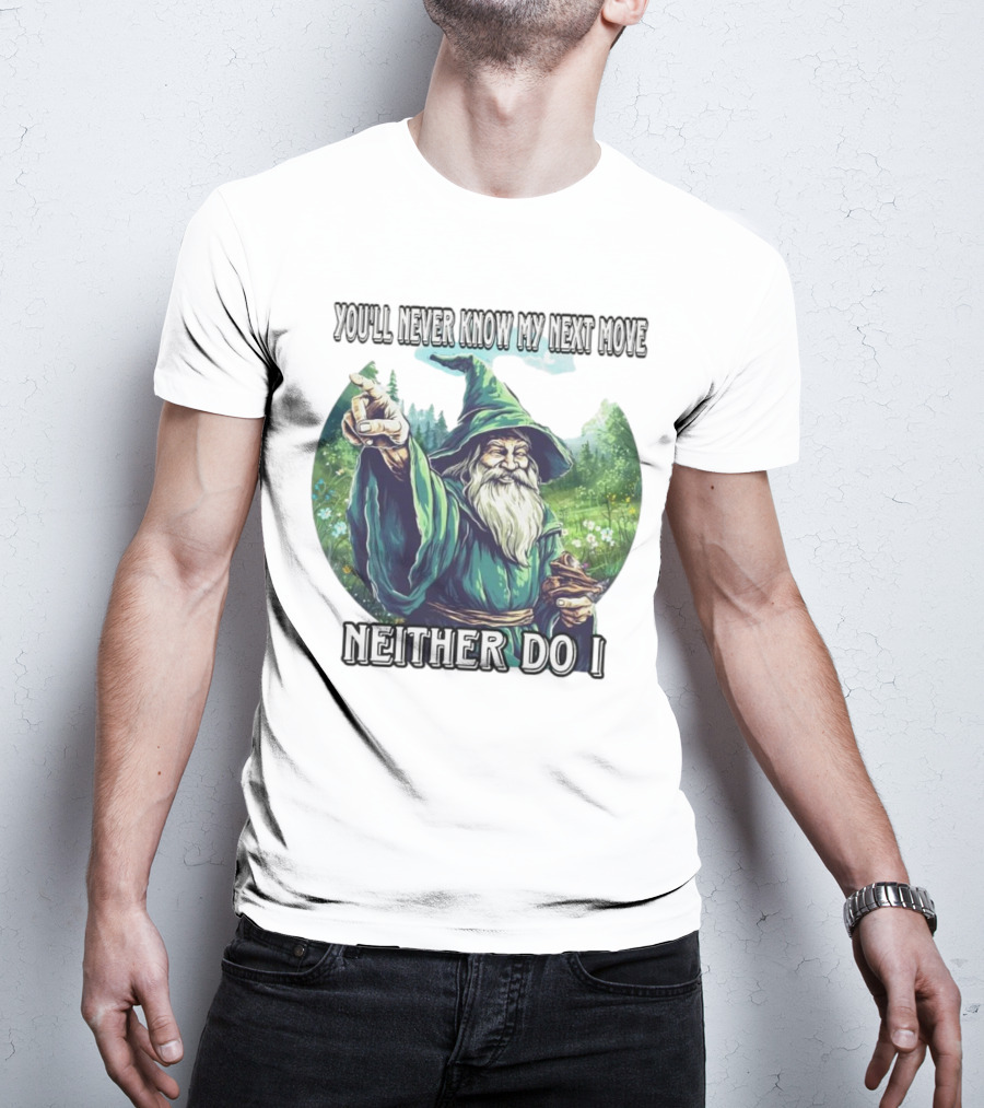 You'll Never Know My Next Move Neither Do I Wizard In Forest Scene T-Shirt