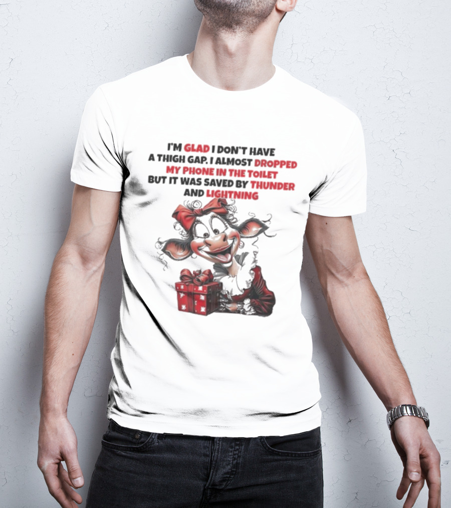 I’m Glad I Don’t Have A Thigh Gap I Almost Dropped My Phone In The Toilet But It Was Saved By Thunder And Lightning Cow Christmas T-Shirt