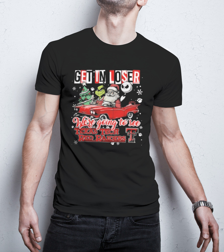 Get In Loser Santa Grinch Jack Skellington Driving Car To Texas Tech Red Raiders Christmas T-Shirt